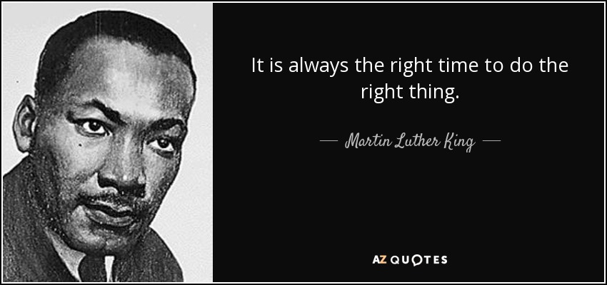 Its Always The Right Time To Do The Right Thing Quote