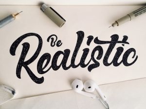 be realistic
