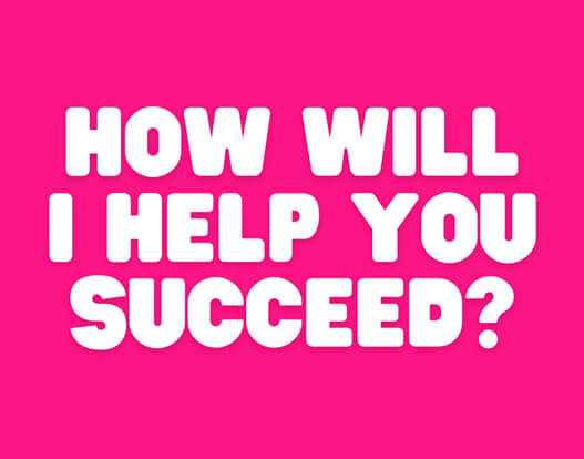 How will i help you succeed How will i help you succeed