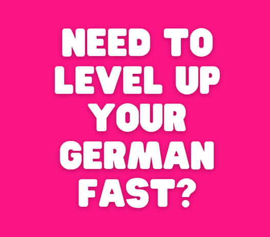 Need to level up your german fast Need to level up your german fast
